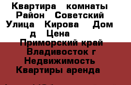 Квартира 3 комнаты › Район ­ Советский › Улица ­ Кирова  › Дом ­ 25 д › Цена ­ 25 000 - Приморский край, Владивосток г. Недвижимость » Квартиры аренда   